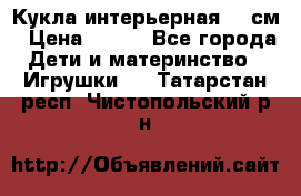 Кукла интерьерная 40 см › Цена ­ 400 - Все города Дети и материнство » Игрушки   . Татарстан респ.,Чистопольский р-н